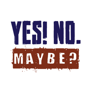 Yes! No. Maybe? T-Shirt