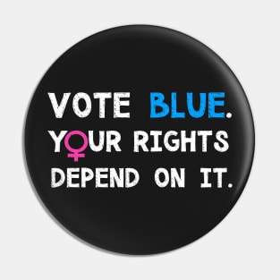 Vote Blue, Your Rights Depend On It Pin