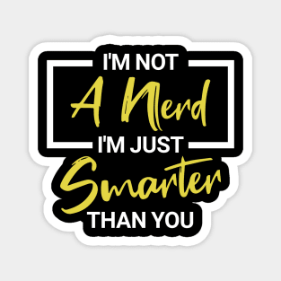 I'm Not a Nerd I'm Just Smarter than You Funny Nerdy Magnet