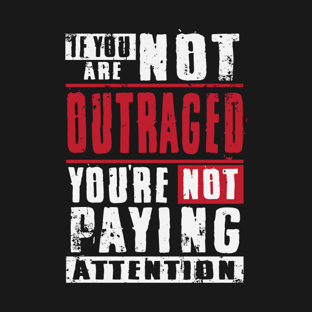 Anti-Trump T-Shirt Not Outraged? You're not paying Attention by Dr_Squirrel