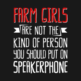 Farm Girls Are Not The Kind Of Person You Should Put On Speakerphone T-Shirt