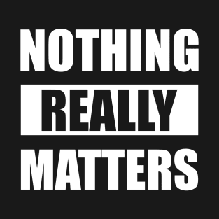 Nothing Really Matters T-Shirt