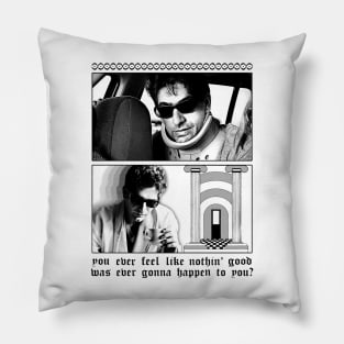 You ever feel like nothin' good was ever gonna happen to you? Pillow