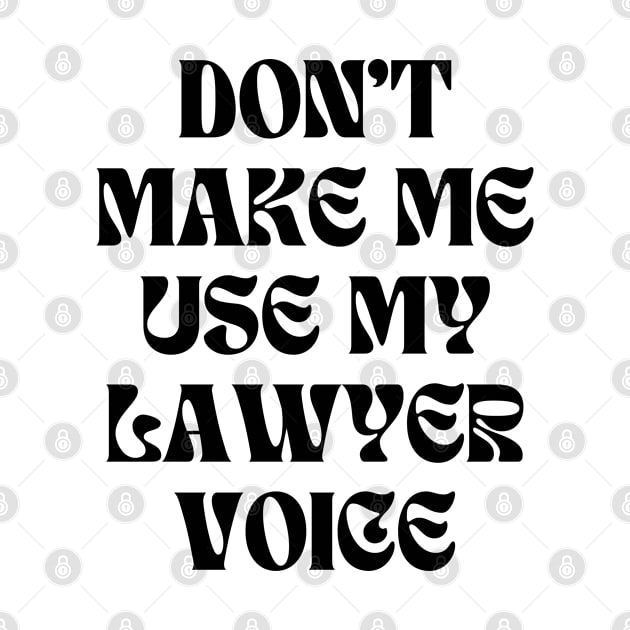 Dont Make Me Use My Lawyer Voice - Funny Lawyer Quotes by nonilas