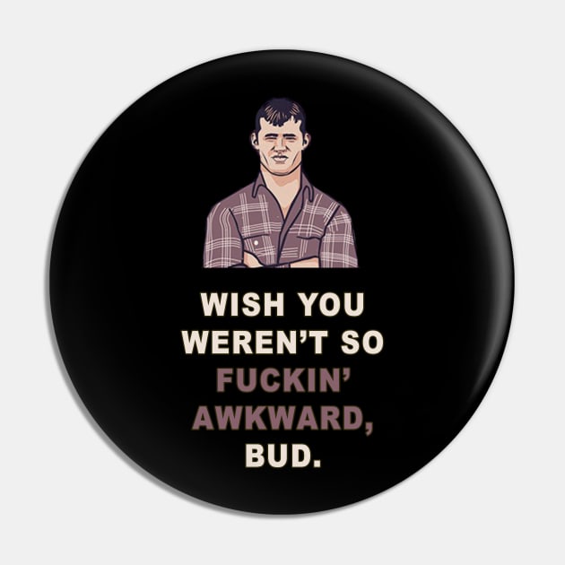 Wish You Weren't So Awkward | Letterkenny Parody Art Pin by AmandaPandaBrand