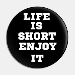 Life is short, enjoy it Pin