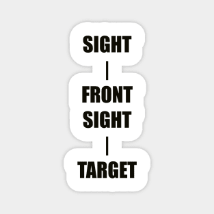 Keep Your Sight On the Front Sight and the Front Sight on the Target — military marksmanship instruction. Magnet