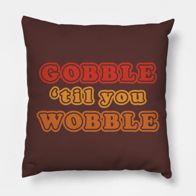 Gobble Til You Wobble Funny Thanksgiving Holiday Joke Pillow by graphicbombdesigns