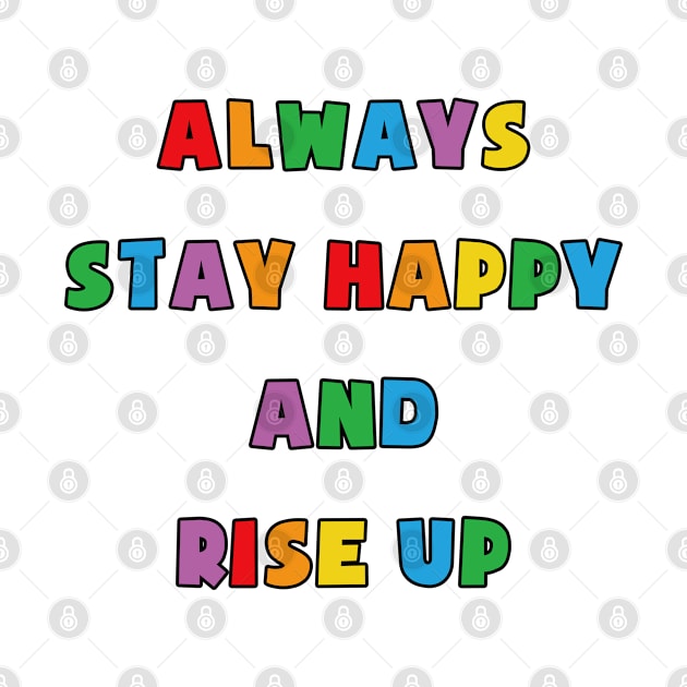 Always Stay Happy And Rise Up by rainoree