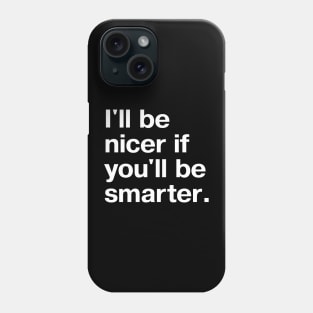 I'll be nicer if you'll be smarter. Phone Case