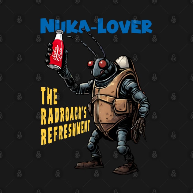 Nuka-Lover: The Radroach's Refreshment by LopGraphiX