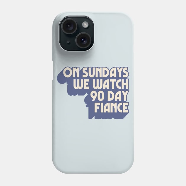 On Sundays We Watch 90 Day Fiance Phone Case by DankFutura