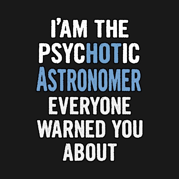 Tshirt Gift For Astronomers - Psychotic by divawaddle