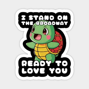 Turtle I Stand On The Broadway Ready To Love You Magnet