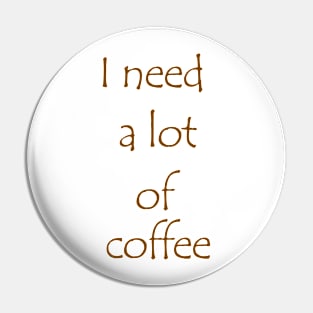 I need a lot of coffee Pin