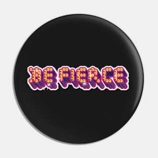 BE FIERCE Pin