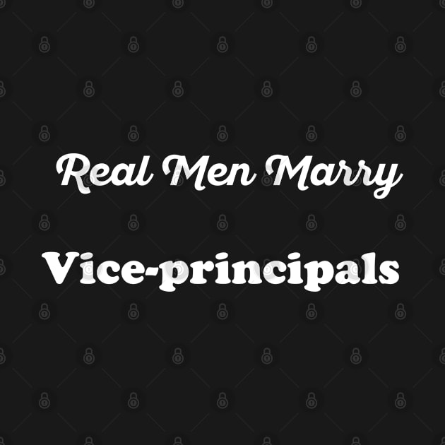 Real Men Marry Vice-principals Gift for Husband T-Shirt by Retro_Design_Threadz