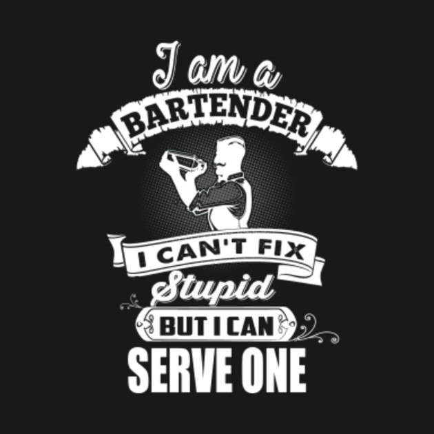 Discover I Am A Bartender I Can't Fix Stupid But I Can Serve One - Bartender Gift - T-Shirt