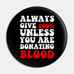 Always Give 100% Unless You Are Donating Blood Pin