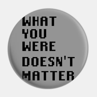 What you were doesn't matter Pin