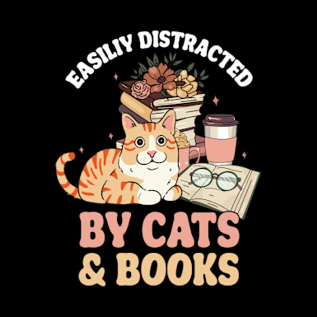 Easily Distracted by Cats and Books Funny Cat & Book Lover by David Brown