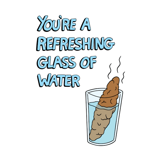 You're a Refreshing Glass of Water by Jellied Feels