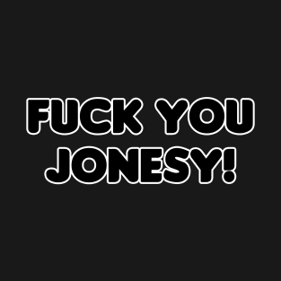 Fuck You Jonesy T-Shirt