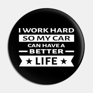 I Work Hard So My Car Can Have a Better Life - Funny Quote Pin