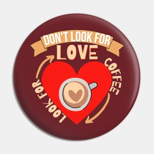 Don't Look For Love Look For Coffee Pin