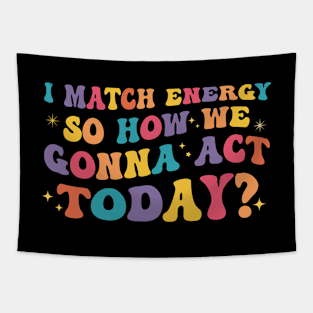 Match Energy So How We Gonna Act Today Funny Sarcasm Tapestry