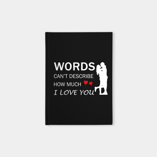 Words Can T Descibe How Much I Love You Tshirt Words Cant