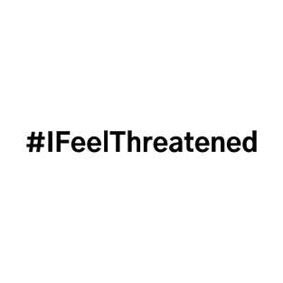 #IFeelThreatened I Feel Threatened T-Shirt