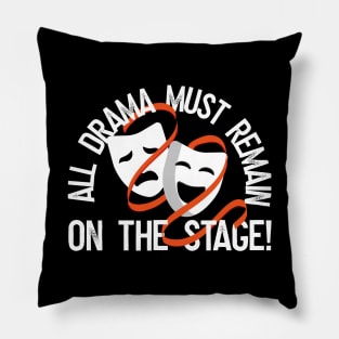 All Drama Must Remain On The Stage Pillow