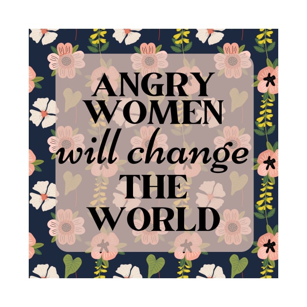 Angry Women Will Change The World Cute Flowers Design by pingkangnade2@gmail.com