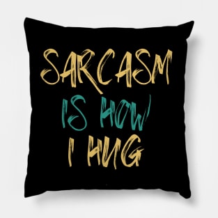 Funny Sarcasm Hug Saying Sarcasm Is How I Hug Humor Graphic Pillow