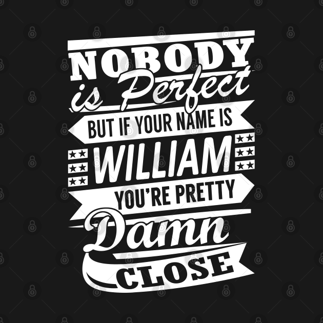 Nobody is Perfect WILLIAM Pretty Damn Close by YadiraKauffmannkq