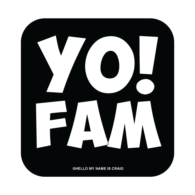 Yo Fam! by HelloMyNameIsCraig