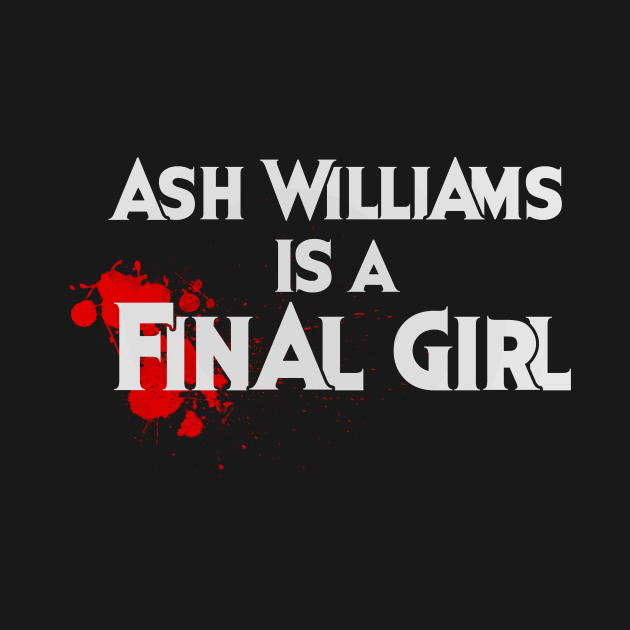 Ash Williams is a FINAL GIRL by CattCallCo