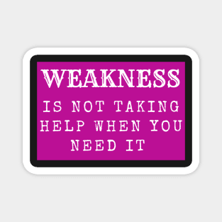 weakness is not taking help when you need it inspirational Magnet