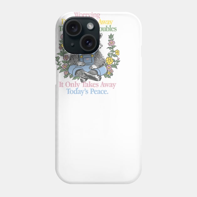 Worrying Doesn't Take Away Tomorrow's Troubles Phone Case by ZenKatili