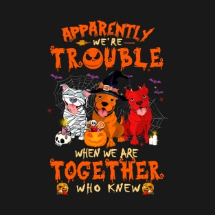 Apparently We're Trouble When We Are Together tshirt  Pitbull Halloween T-Shirt T-Shirt