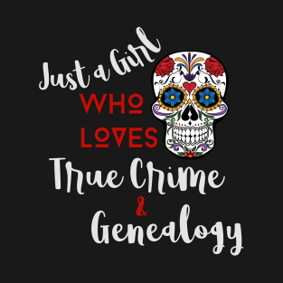 Just a Girl Who Loves True Crime & Genealogy (White Lettering) T-Shirt