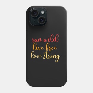 Run Wild, Live Free, Love Strong Phone Case