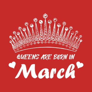 QUEENS ARE BORN IN MARCH T-Shirt