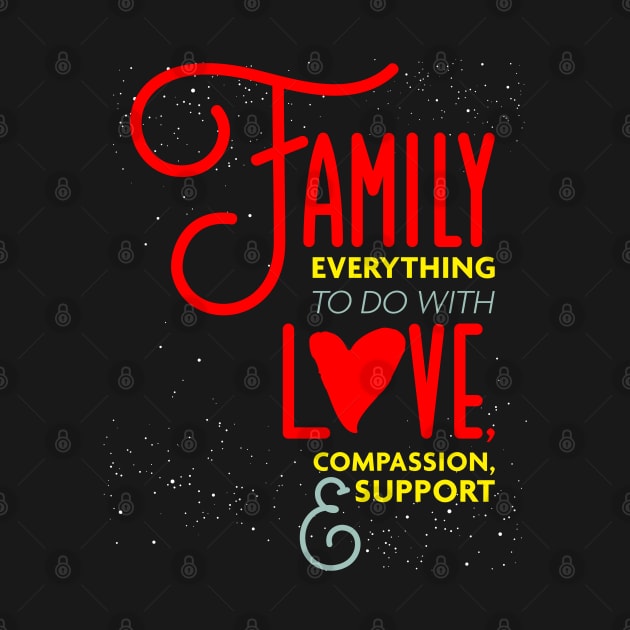 Family Everything To Do with Love Compassion and Support v2 by Design_Lawrence