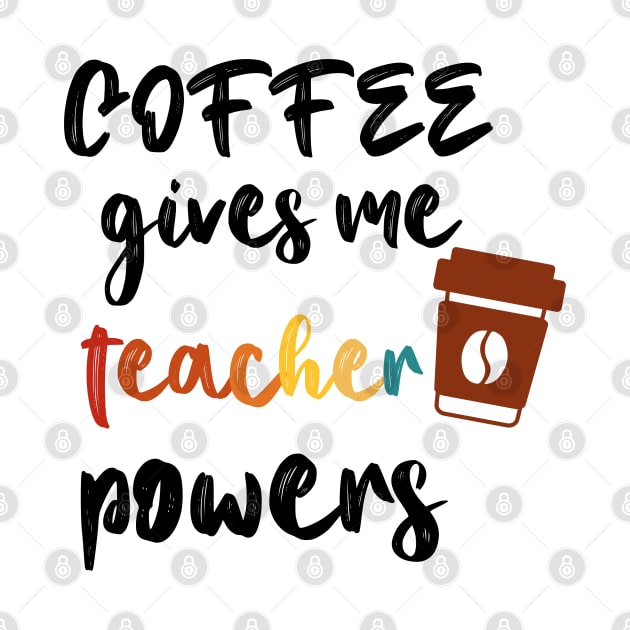 Coffee Gives Me Teacher Powers by Coolthings