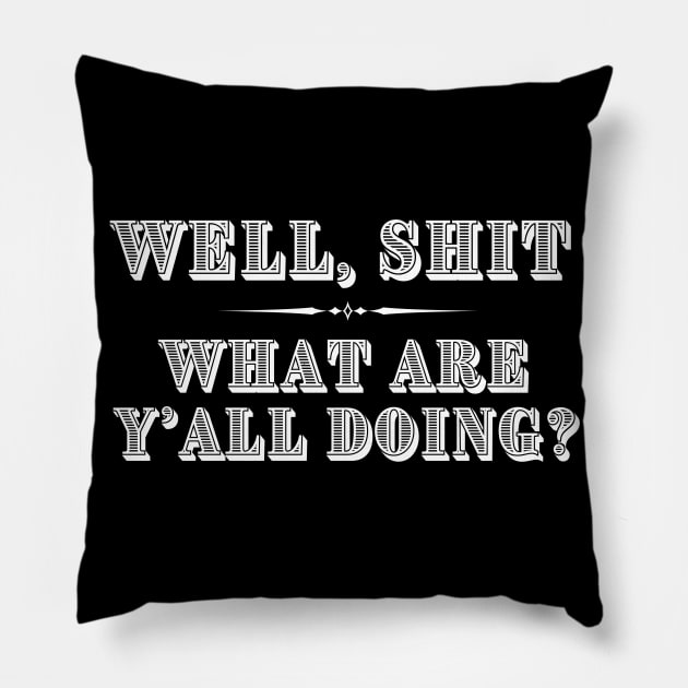 Well Shit What are Y'all Doing Funny Shirt Sweatshirt Mask iPhone Pillow by MalibuSun