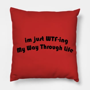 im just WTF-ing My Way Through Life Pillow