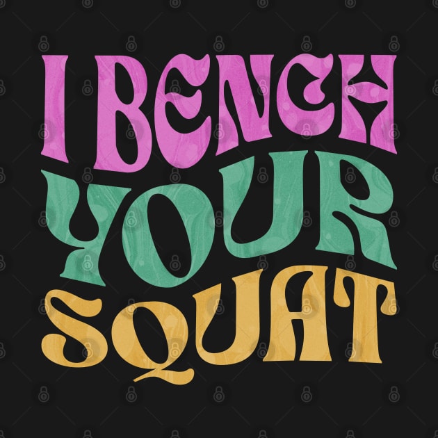 I Bench Your Squat by ELMADANI.ABA