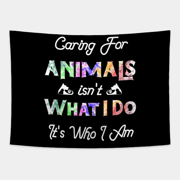 Caring For Animals isn't What I Do It's Who I Am Tapestry by DesStiven